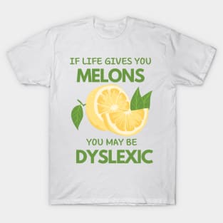 if life gives you melons you may be dyslexic T-Shirt